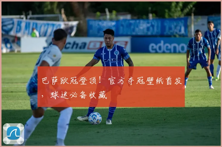 巴萨欧冠登顶！官方夺冠壁纸首发，球迷必备收藏