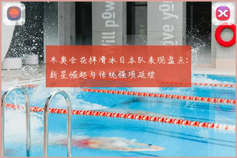 冬奥会花样滑冰日本队表现盘点：新星崛起与传统强项延续