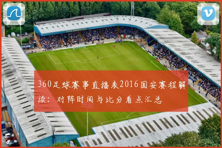 360足球赛事直播表2016国安赛程解读：对阵时间与比分看点汇总