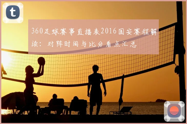 360足球赛事直播表2016国安赛程解读：对阵时间与比分看点汇总