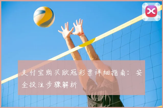 支付宝购买欧冠彩票详细指南：安全投注步骤解析